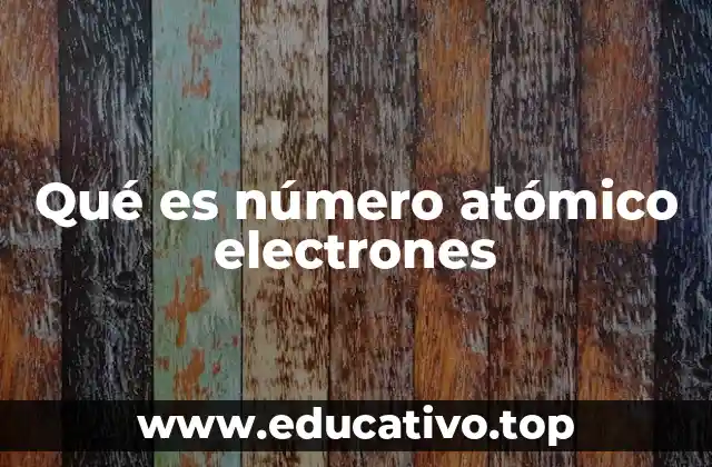 Qué es número atómico electrones