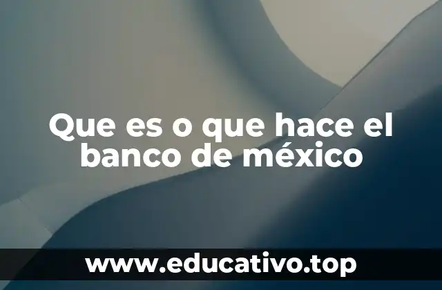 Que es o que hace el banco de méxico