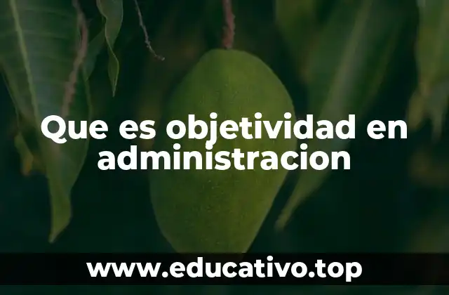 Que es objetividad en administracion