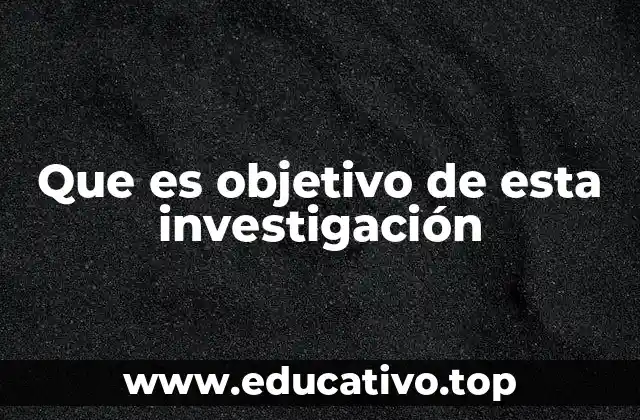 Que es objetivo de esta investigación