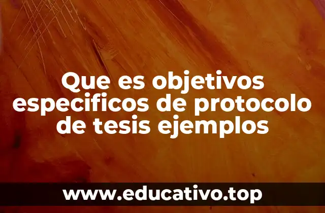 Que es objetivos especificos de protocolo de tesis ejemplos