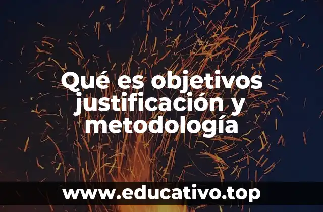 Qué es objetivos justificación y metodología