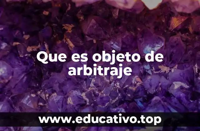 Que es objeto de arbitraje