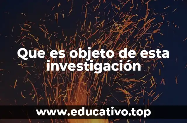 Que es objeto de esta investigación