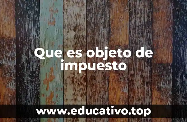Que es objeto de impuesto