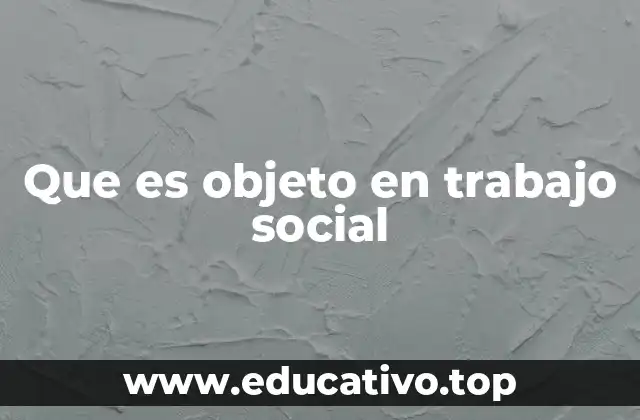 Que es objeto en trabajo social
