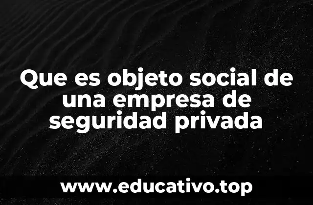 Que es objeto social de una empresa de seguridad privada