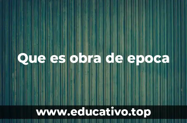 Que es obra de epoca