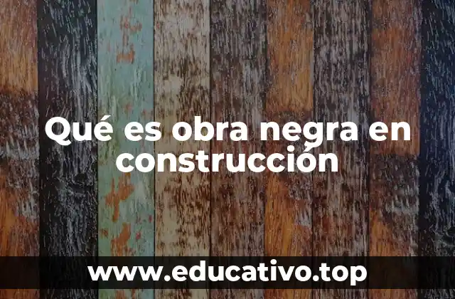 Qué es obra negra en construcción