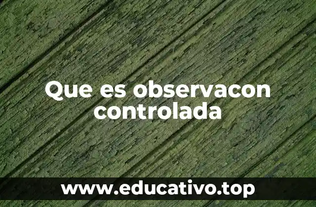 Que es observacon controlada