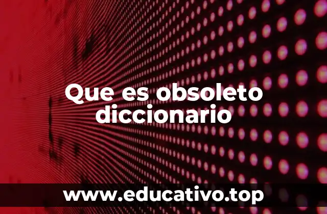 Que es obsoleto diccionario