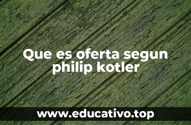 Que es oferta segun philip kotler