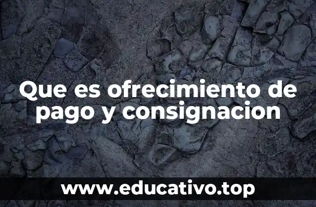 Que es ofrecimiento de pago y consignacion