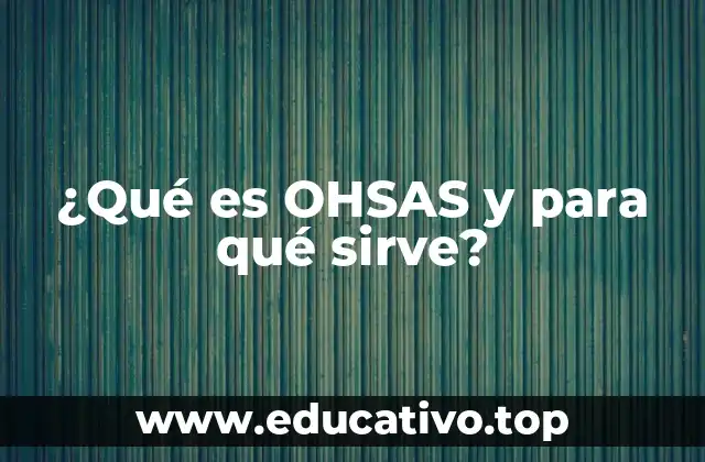 ¿Qué es OHSAS y para qué sirve?