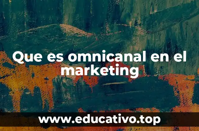 Que es omnicanal en el marketing