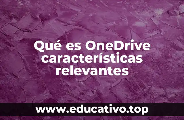 Qué es OneDrive características relevantes