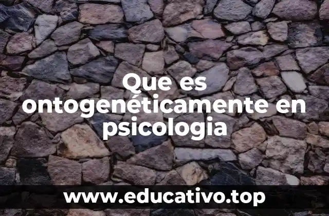 Que es ontogenéticamente en psicologia