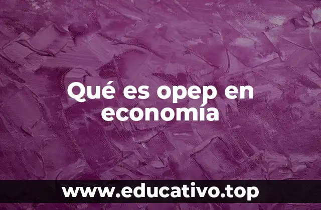 Qué es opep en economía