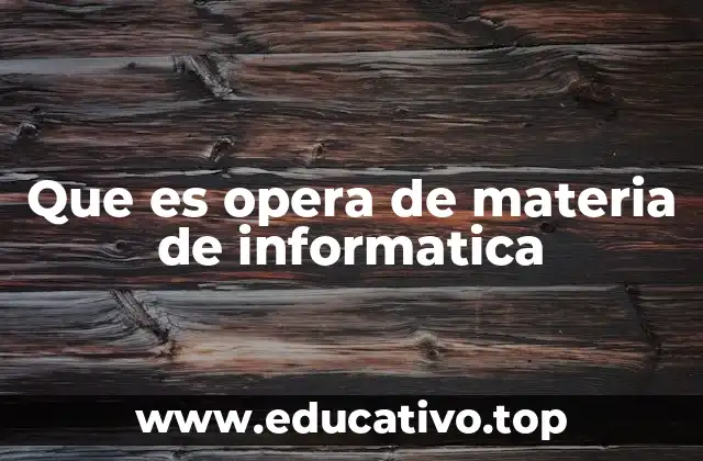 Que es opera de materia de informatica