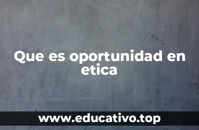 Que es oportunidad en etica