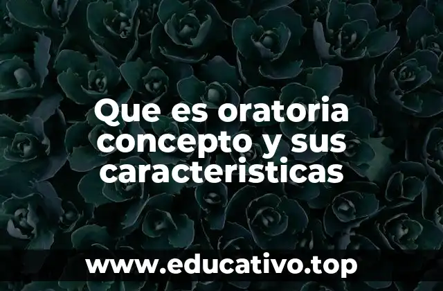 Que es oratoria concepto y sus caracteristicas
