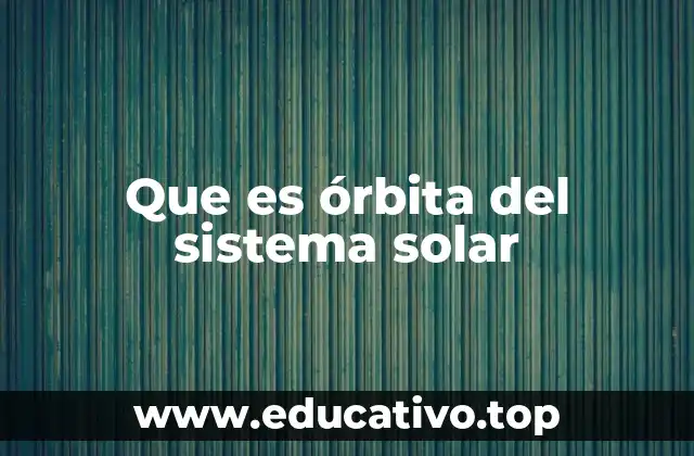 Que es órbita del sistema solar