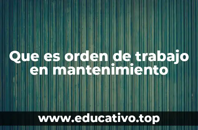 La importancia de organizar el mantenimiento a través de órdenes de trabajo
