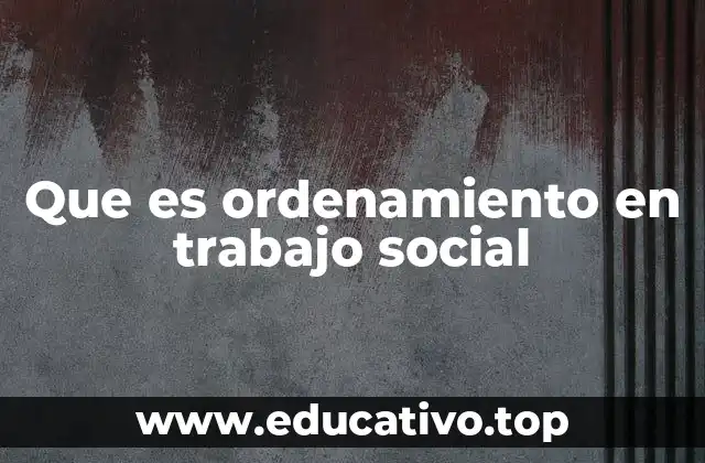 Que es ordenamiento en trabajo social
