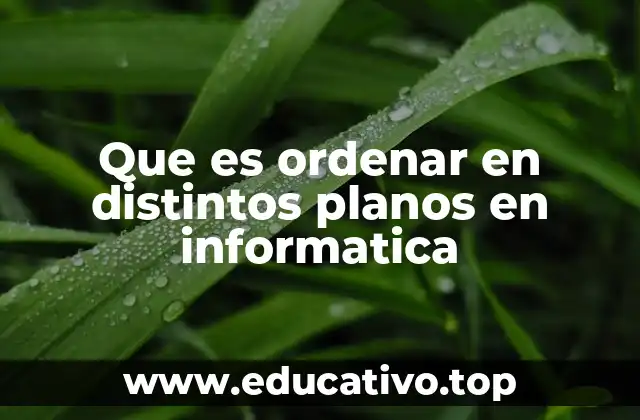 Que es ordenar en distintos planos en informatica
