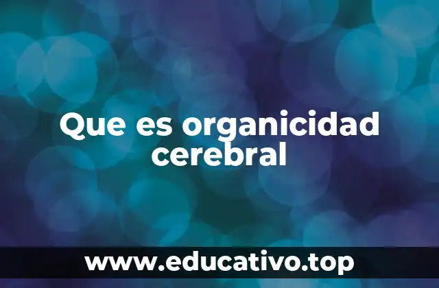 Que es organicidad cerebral