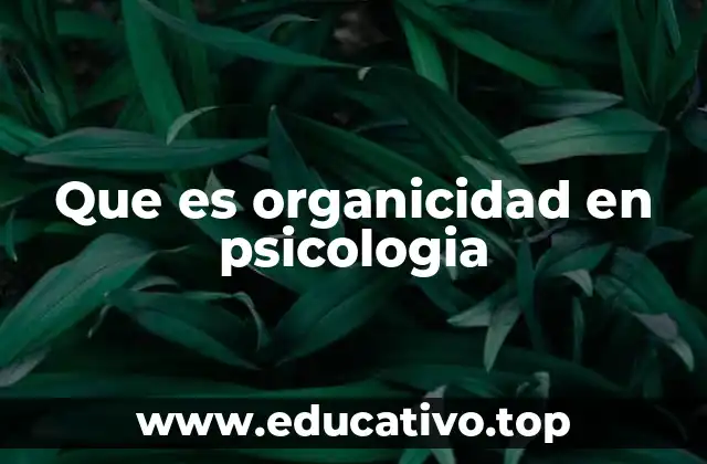 Que es organicidad en psicologia