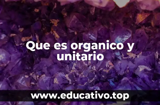 Que es organico y unitario