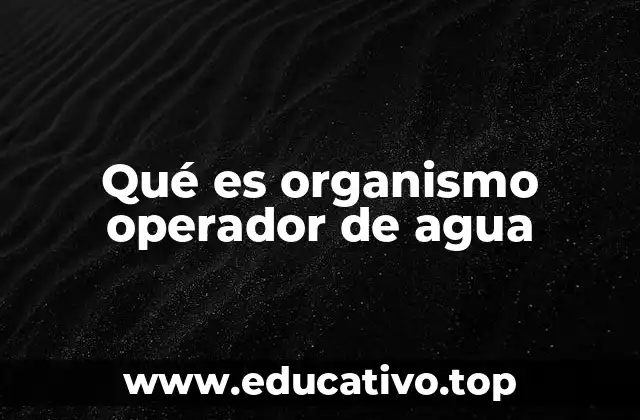 Qué es organismo operador de agua