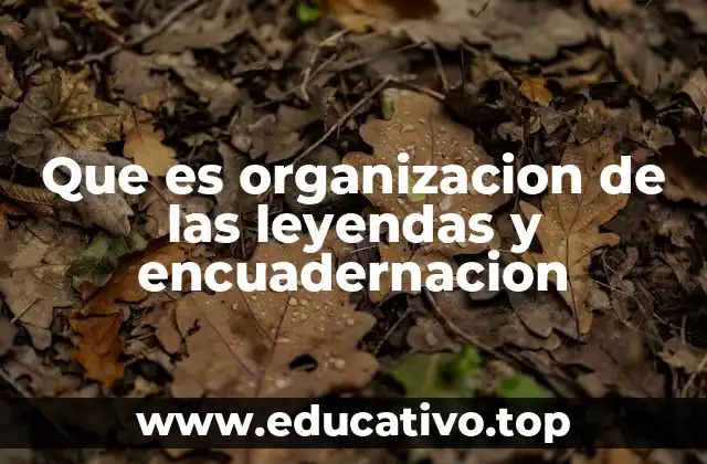 Que es organizacion de las leyendas y encuadernacion