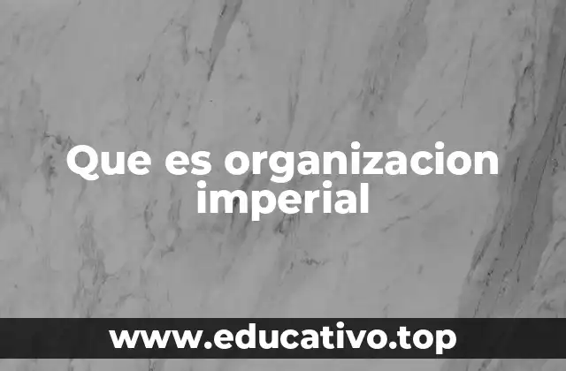 Que es organizacion imperial