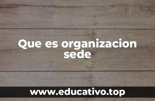 Que es organizacion sede