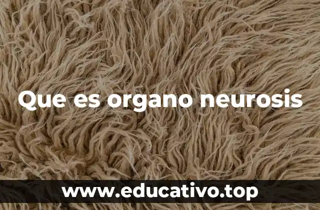 Que es organo neurosis