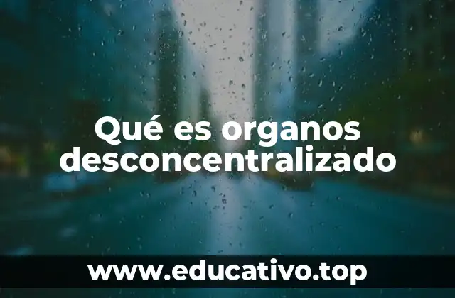 Qué es organos desconcentralizado