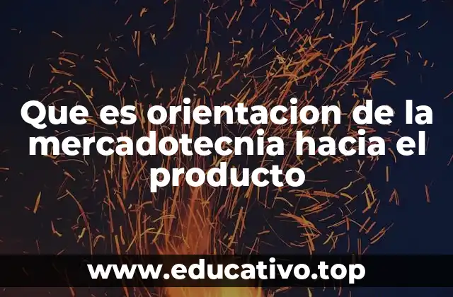 Que es orientacion de la mercadotecnia hacia el producto