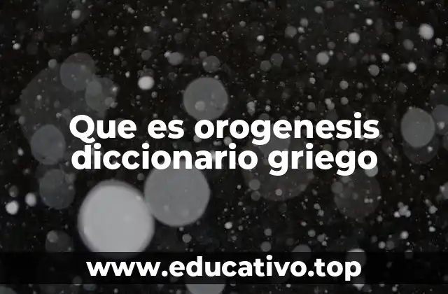 Que es orogenesis diccionario griego