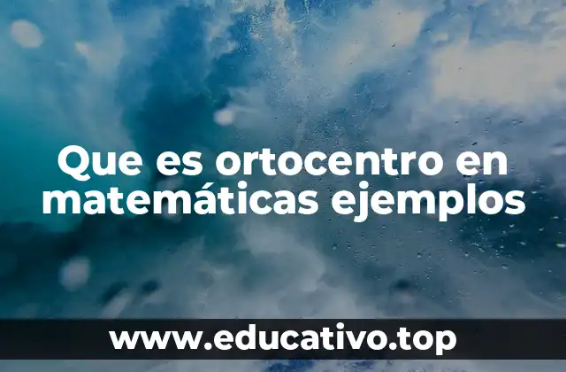 Que es ortocentro en matemáticas ejemplos
