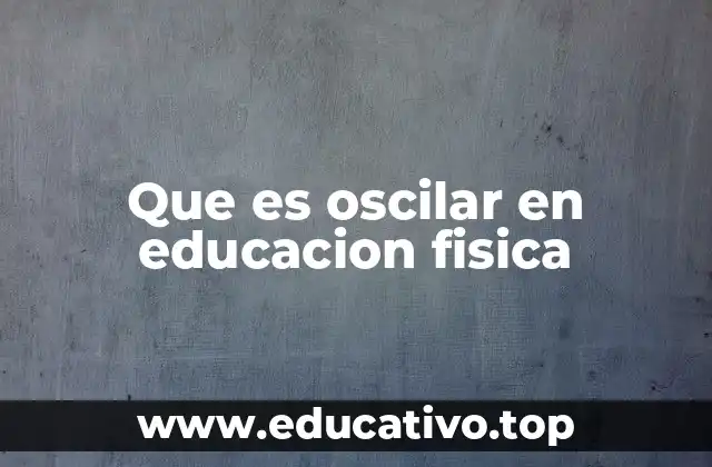 Que es oscilar en educacion fisica