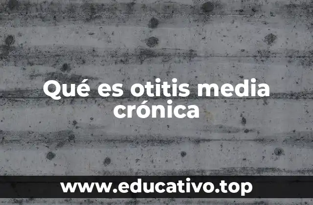 Qué es otitis media crónica
