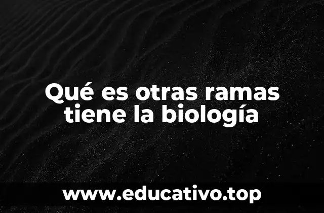 Qué es otras ramas tiene la biología
