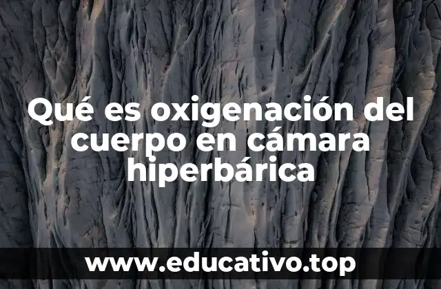 Qué es oxigenación del cuerpo en cámara hiperbárica