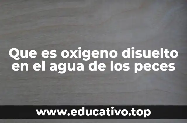 Que es oxigeno disuelto en el agua de los peces