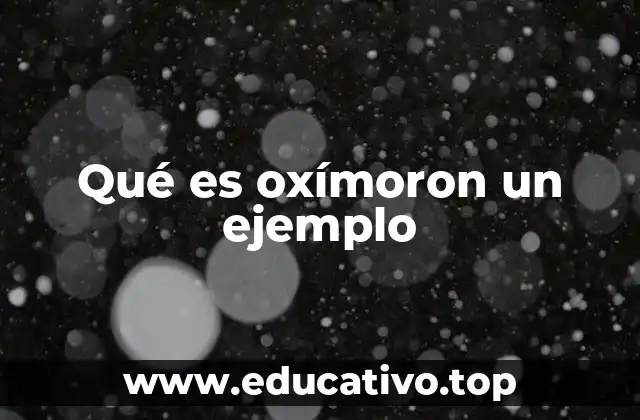 Qué es oxímoron un ejemplo