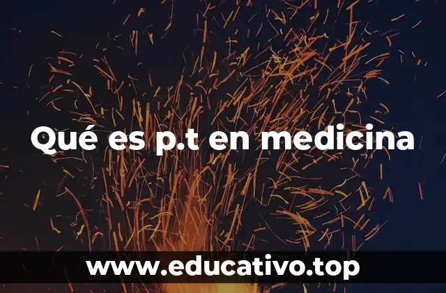 Qué es p.t en medicina