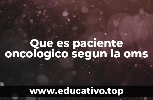 Que es paciente oncologico segun la oms