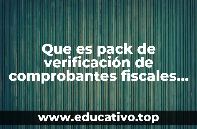 Que es pack de verificación de comprobantes fiscales digital
